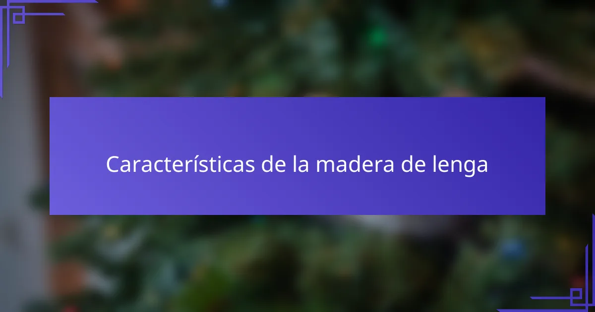 Características de la madera de lenga