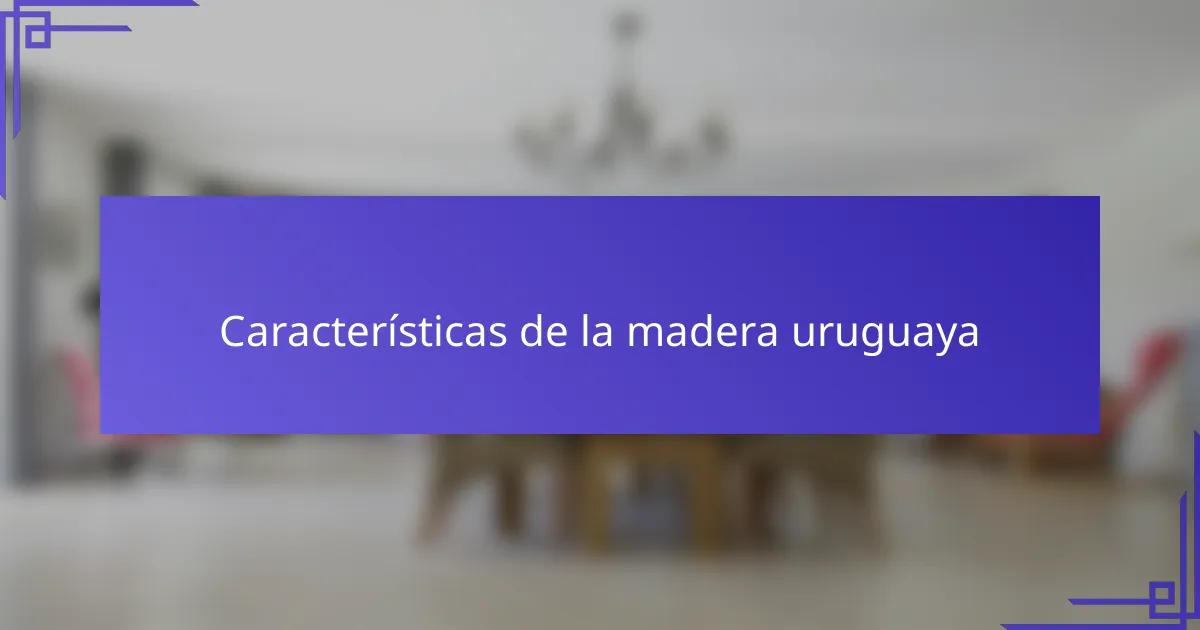 Características de la madera uruguaya