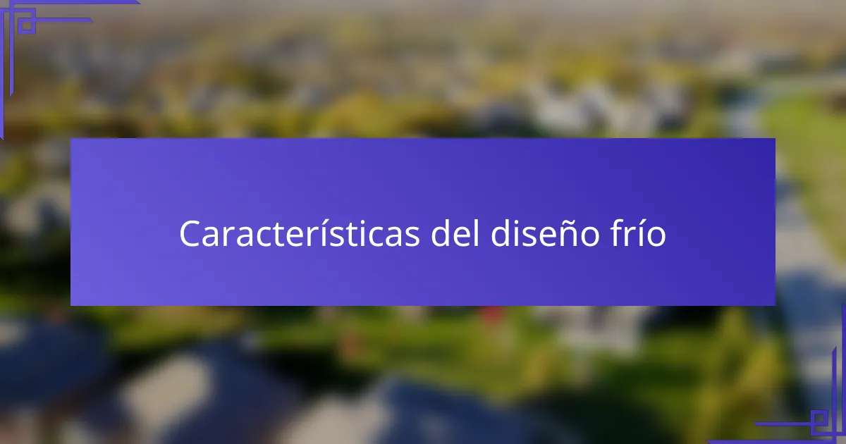 Características del diseño frío