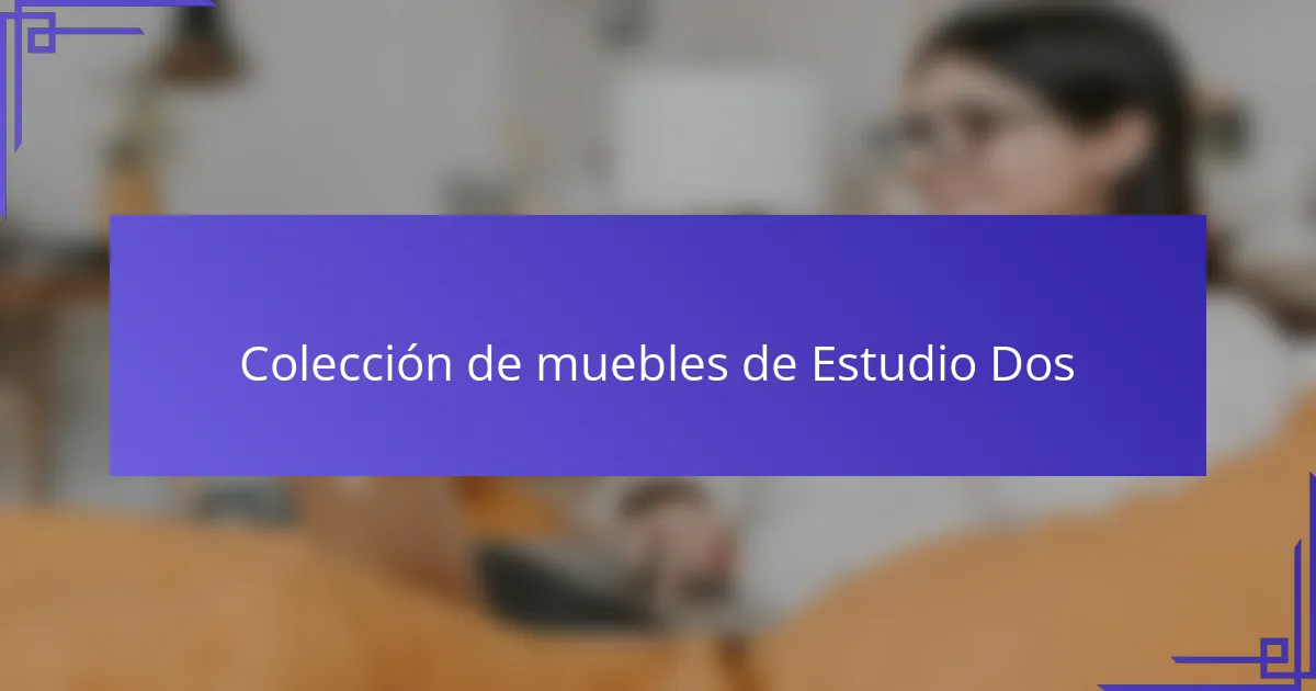 Colección de muebles de Estudio Dos