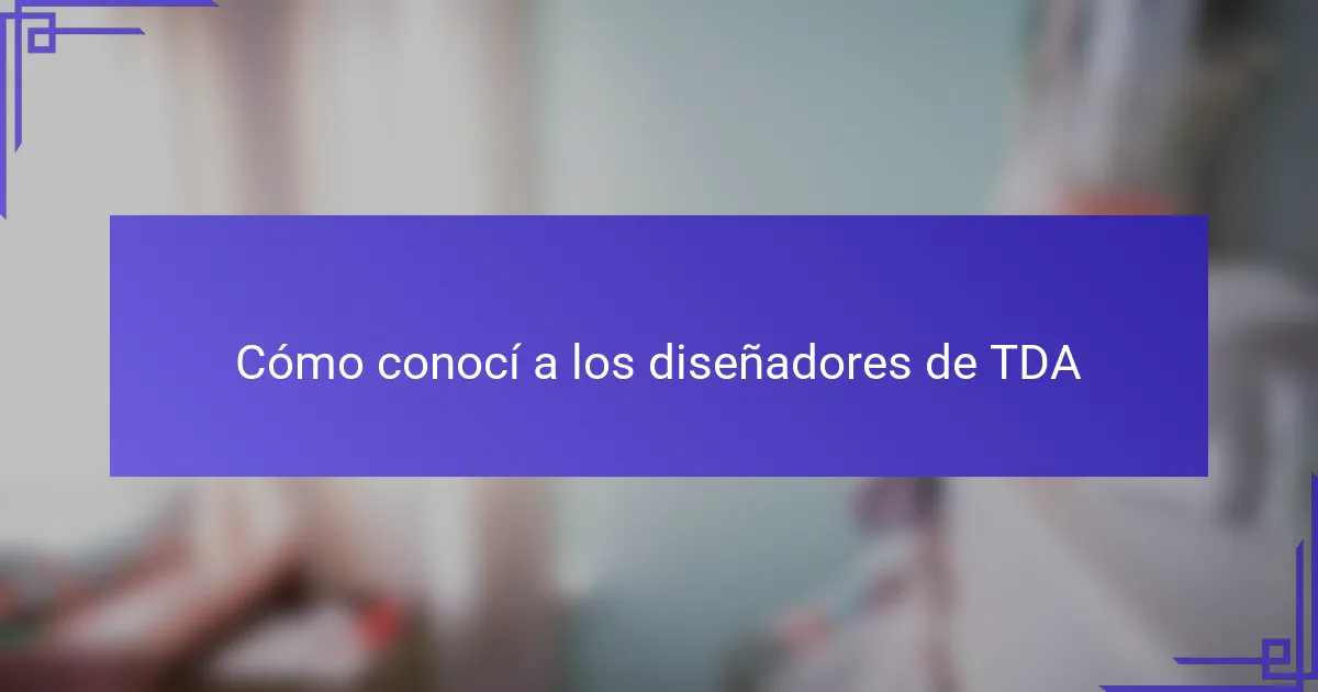 Cómo conocí a los diseñadores de TDA