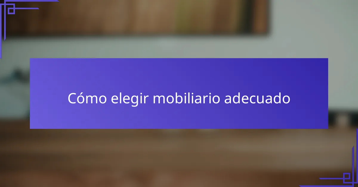 Cómo elegir mobiliario adecuado
