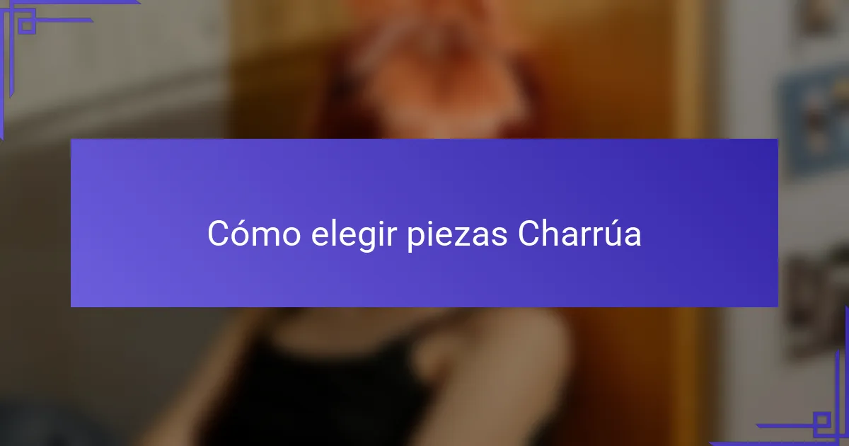 Cómo elegir piezas Charrúa