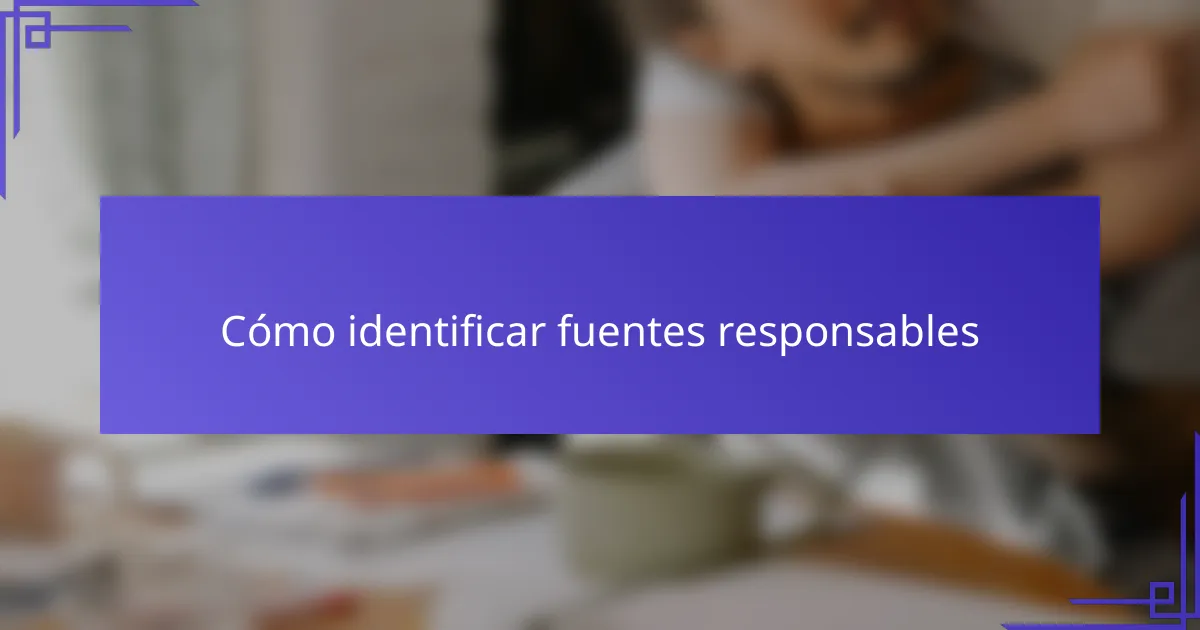 Cómo identificar fuentes responsables