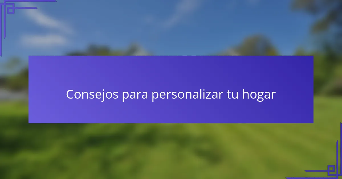 Consejos para personalizar tu hogar