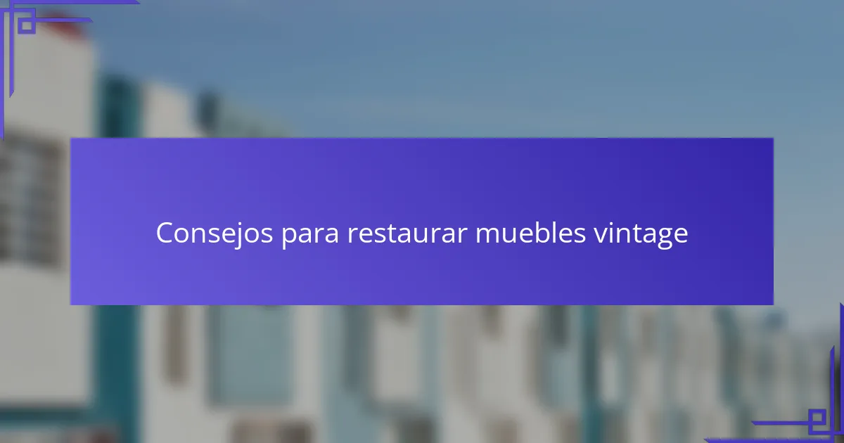 Consejos para restaurar muebles vintage