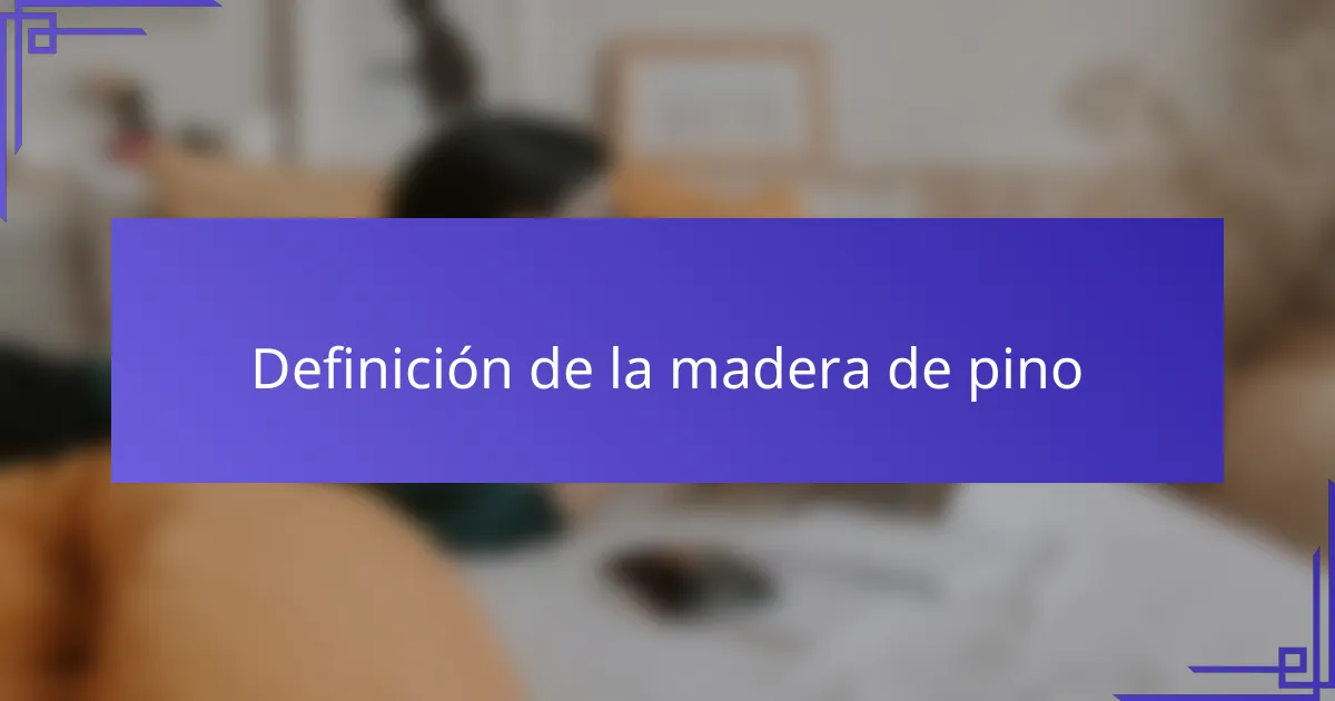 Definición de la madera de pino