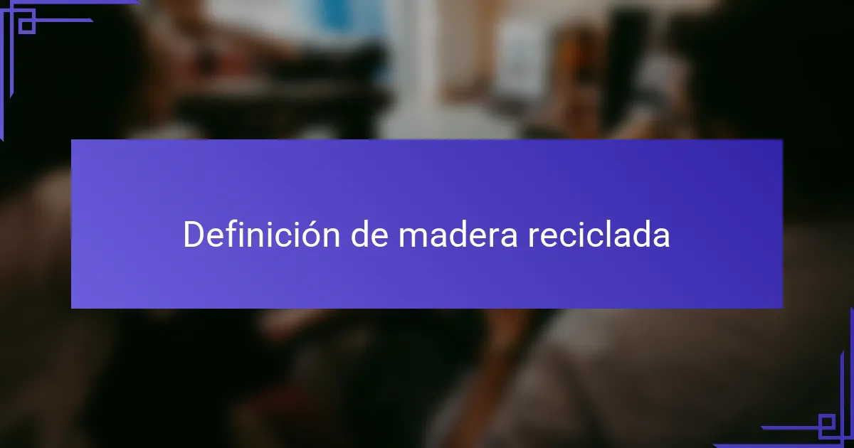 Definición de madera reciclada
