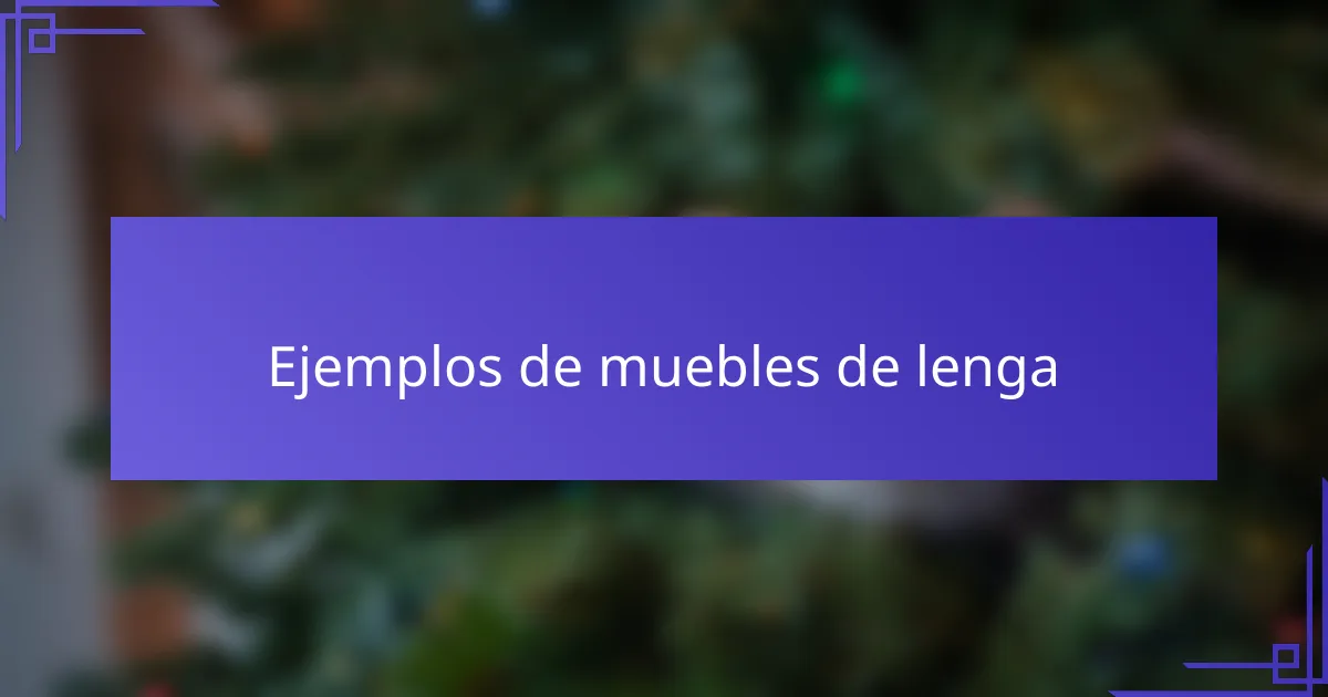 Ejemplos de muebles de lenga