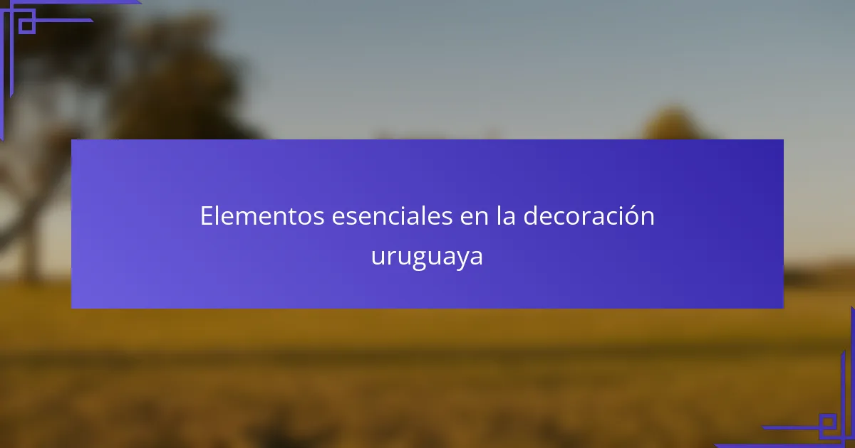 Elementos esenciales en la decoración uruguaya
