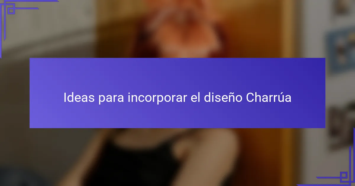 Ideas para incorporar el diseño Charrúa