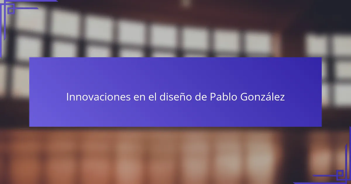 Innovaciones en el diseño de Pablo González