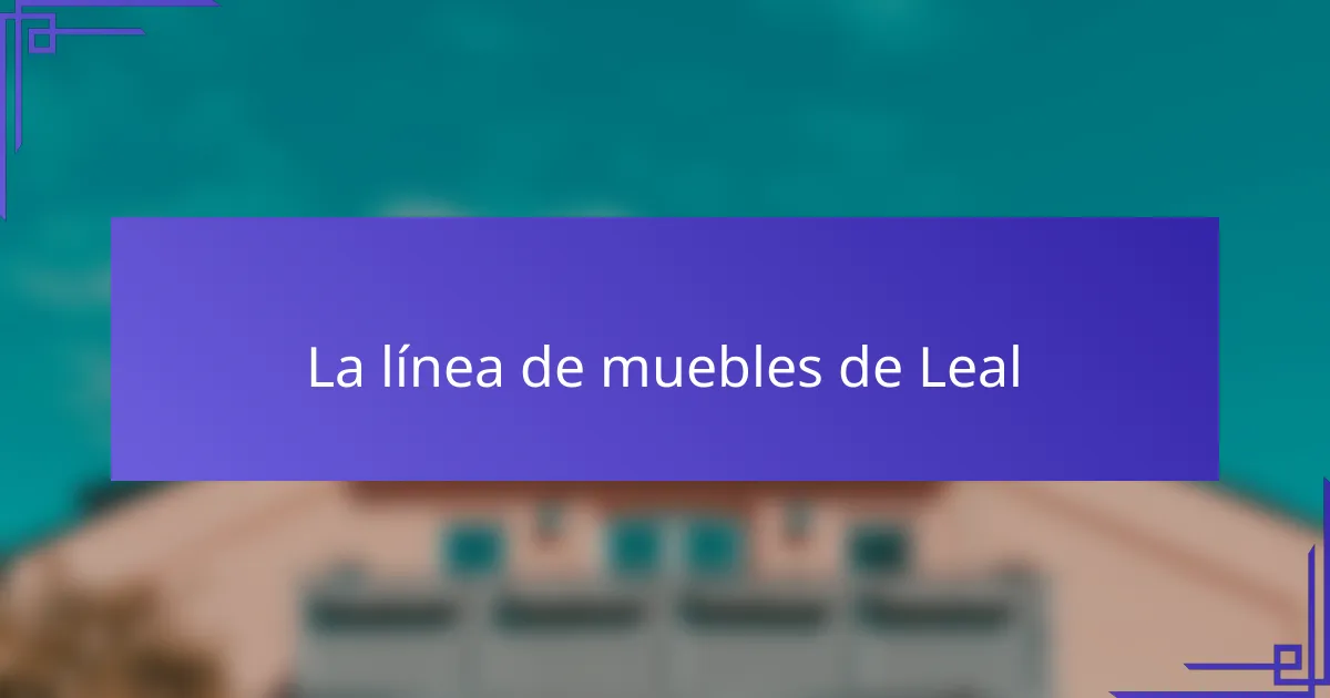 La línea de muebles de Leal