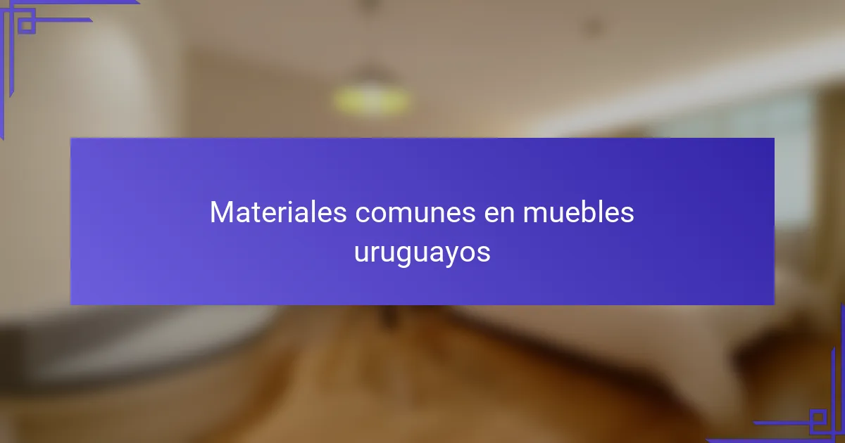 Materiales comunes en muebles uruguayos