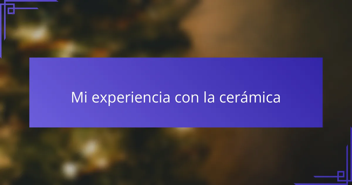 Mi experiencia con la cerámica