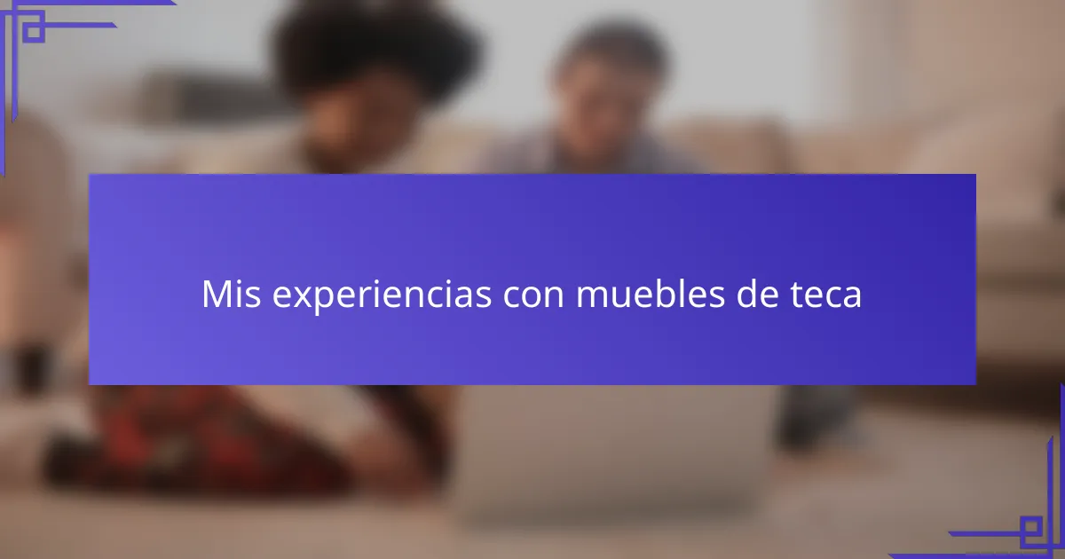 Mis experiencias con muebles de teca