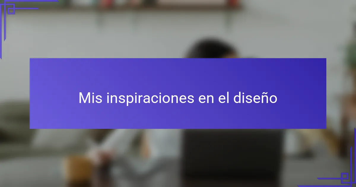 Mis inspiraciones en el diseño