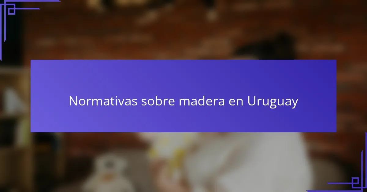 Normativas sobre madera en Uruguay