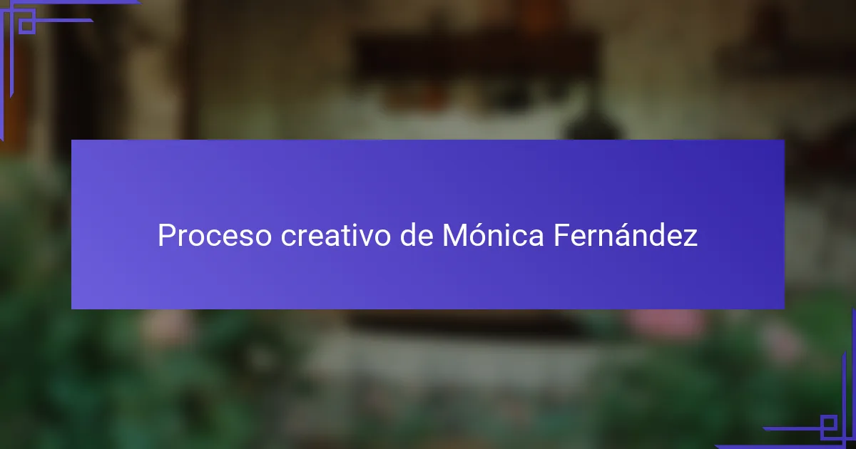 Proceso creativo de Mónica Fernández