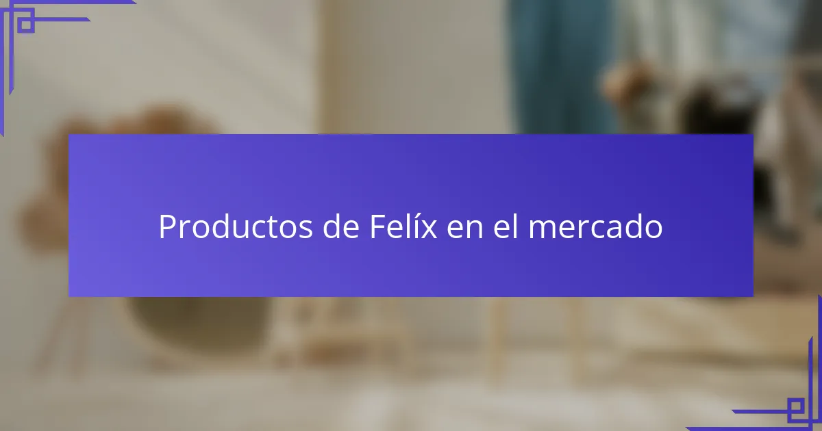Productos de Felíx en el mercado