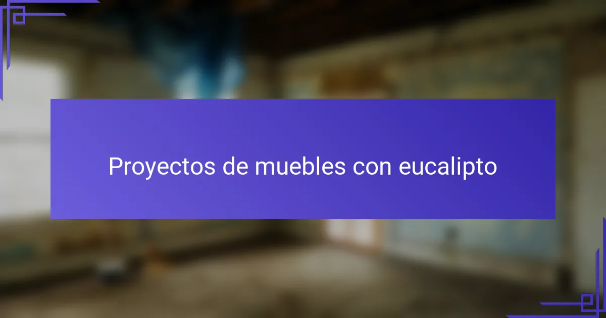 Proyectos de muebles con eucalipto