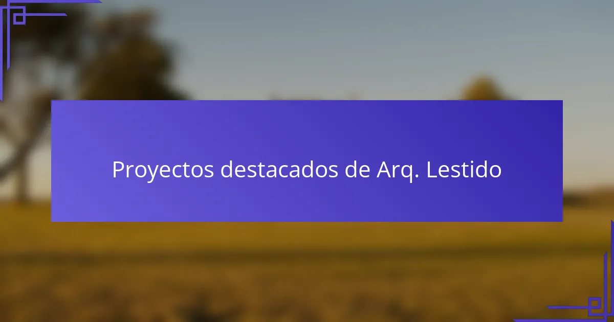 Proyectos destacados de Arq. Lestido