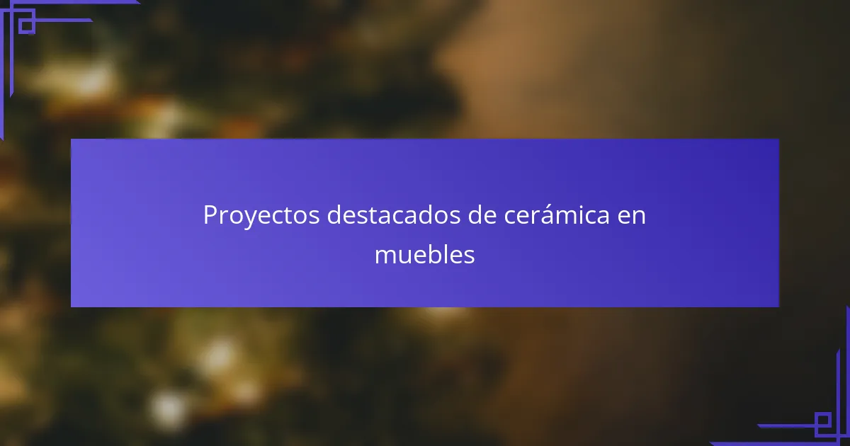Proyectos destacados de cerámica en muebles