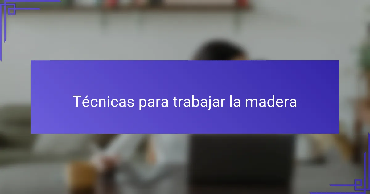 Técnicas para trabajar la madera