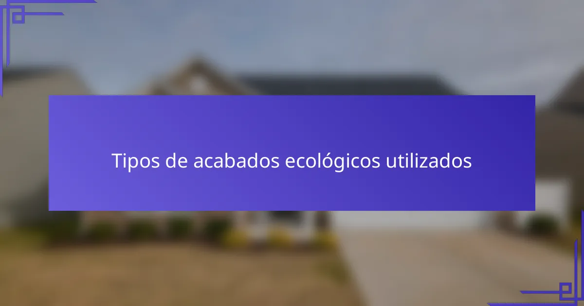 Tipos de acabados ecológicos utilizados