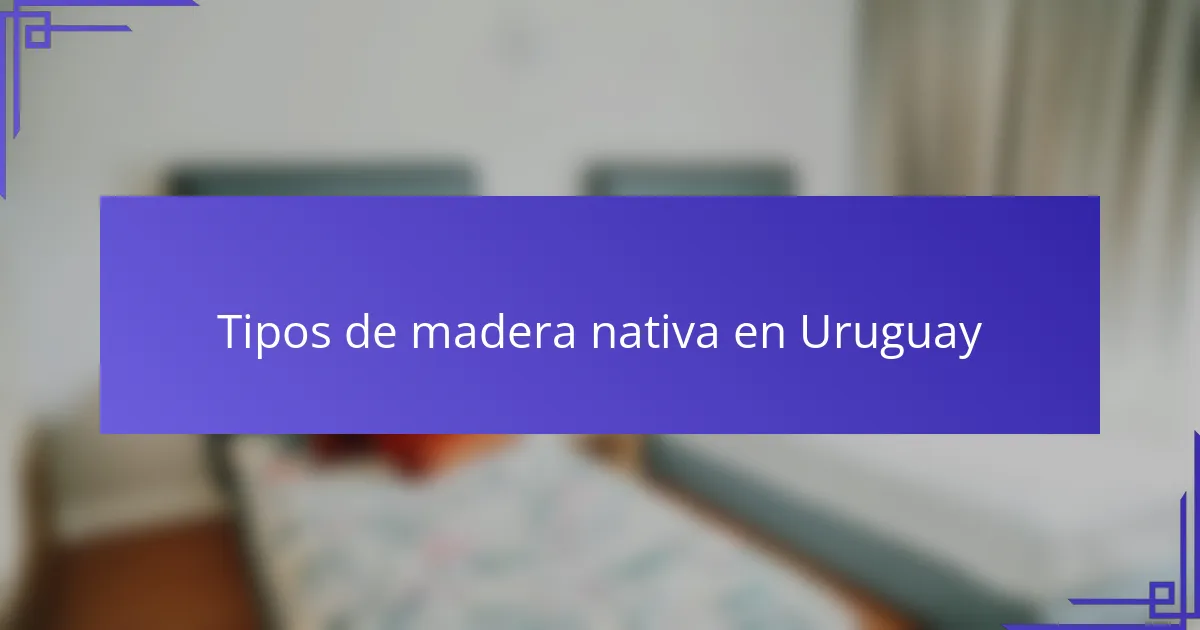 Tipos de madera nativa en Uruguay