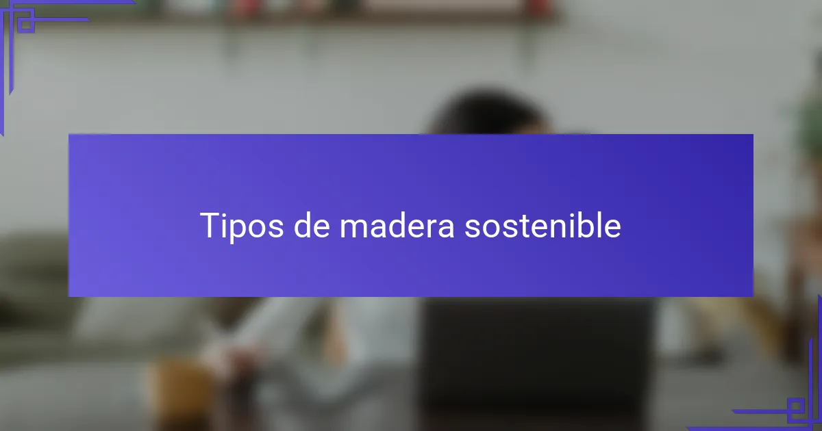 Tipos de madera sostenible