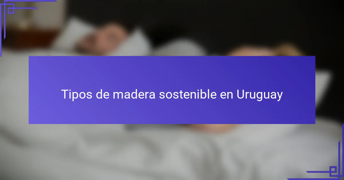 Tipos de madera sostenible en Uruguay