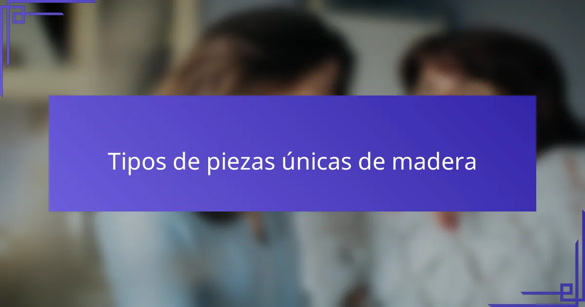 Tipos de piezas únicas de madera